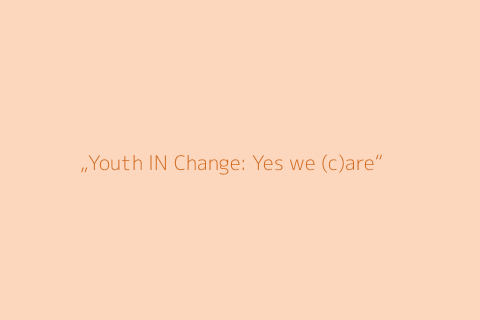 „Youth IN Change: Yes we (c)are“